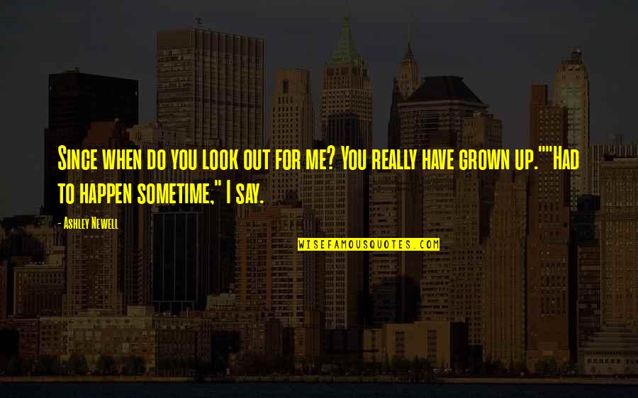 You Have Grown On Me Quotes By Ashley Newell: Since when do you look out for me?