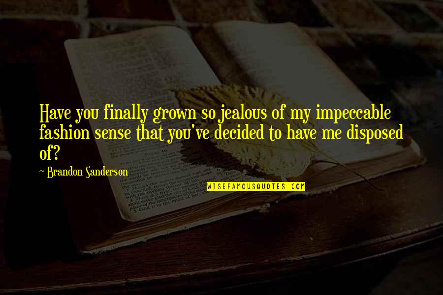 You Have Grown On Me Quotes By Brandon Sanderson: Have you finally grown so jealous of my