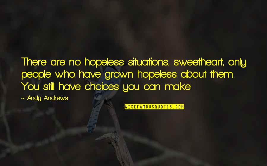 You Have Grown Quotes By Andy Andrews: There are no hopeless situations, sweetheart, only people