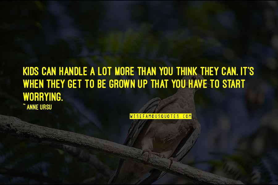 You Have Grown Quotes By Anne Ursu: Kids can handle a lot more than you You Have Grown Quotes By Anne Ursu: Kids can handle a lot more than you