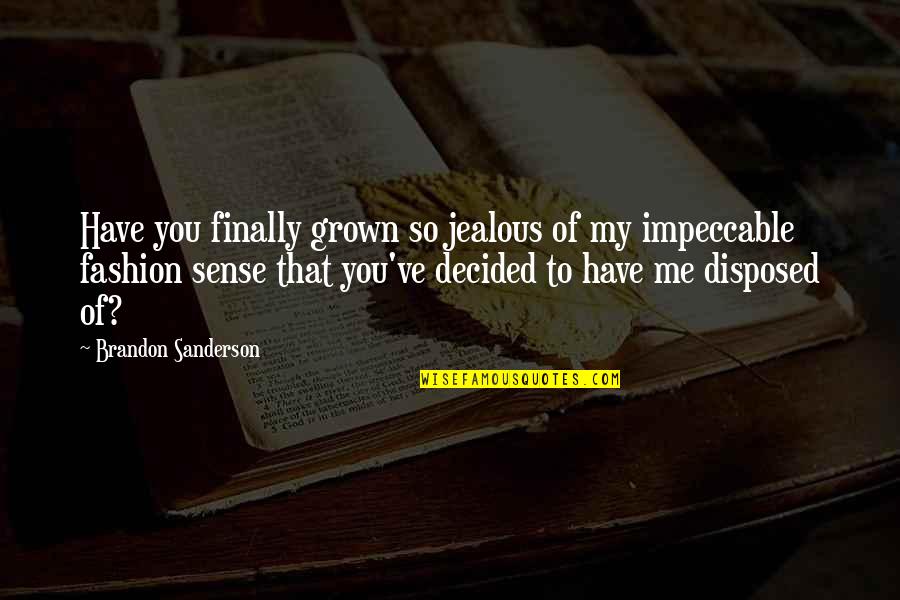 You Have Grown Quotes By Brandon Sanderson: Have you finally grown so jealous of my