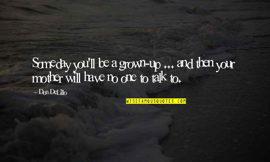 You Have Grown Quotes By Don DeLillo: Someday you'll be a grown-up ... and then
