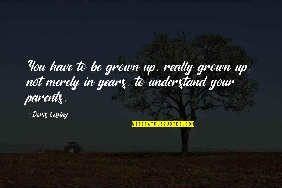 You Have Grown Quotes By Doris Lessing: You have to be grown up, really grown