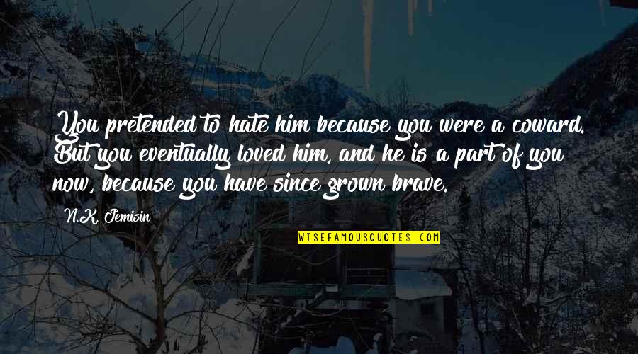 You Have Grown Quotes By N.K. Jemisin: You pretended to hate him because you were