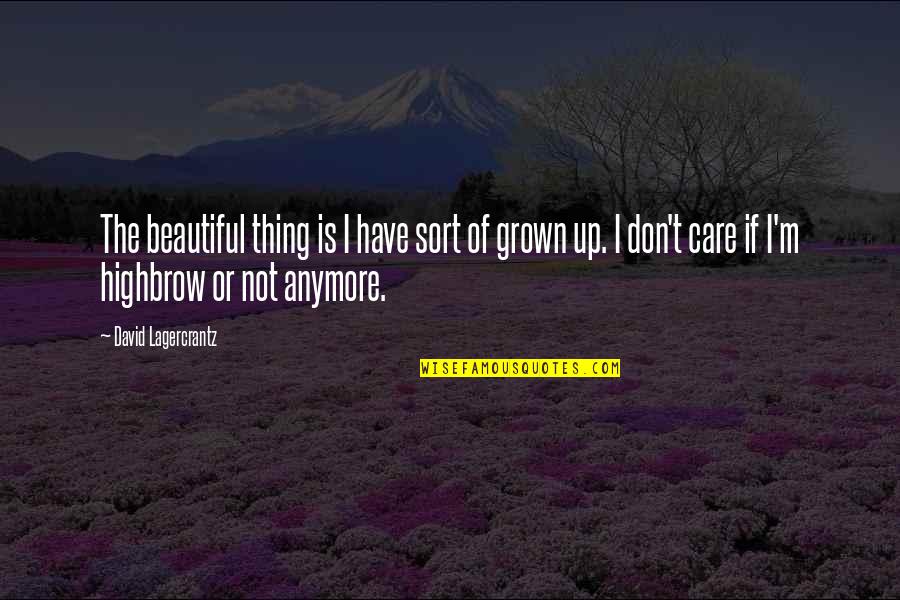 You Have Grown Up So Beautiful Quotes By David Lagercrantz: The beautiful thing is I have sort of You Have Grown Up So Beautiful Quotes By David Lagercrantz: The beautiful thing is I have sort of