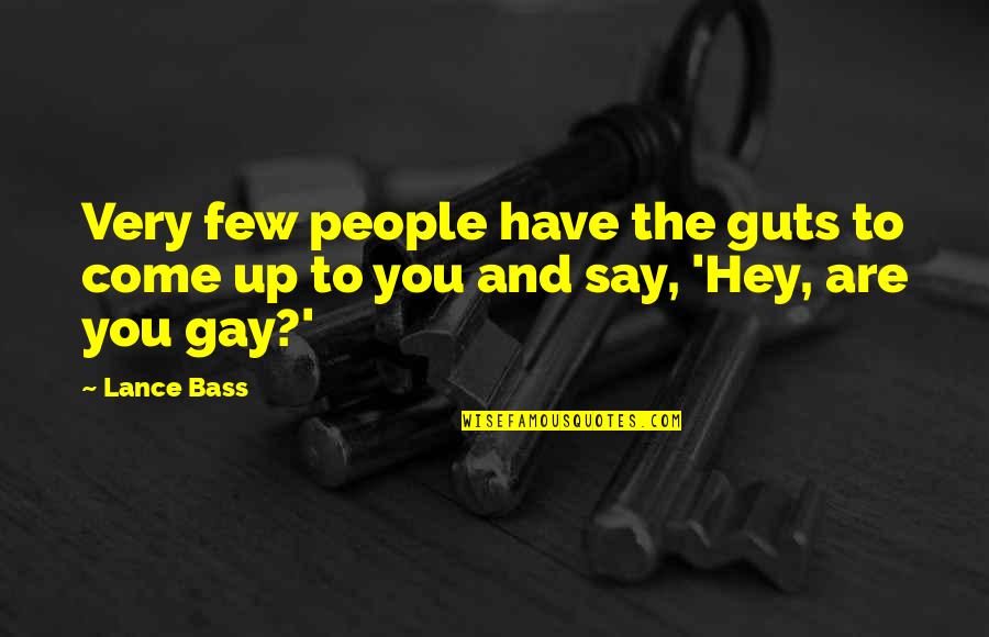 You Have Guts Quotes By Lance Bass: Very few people have the guts to come