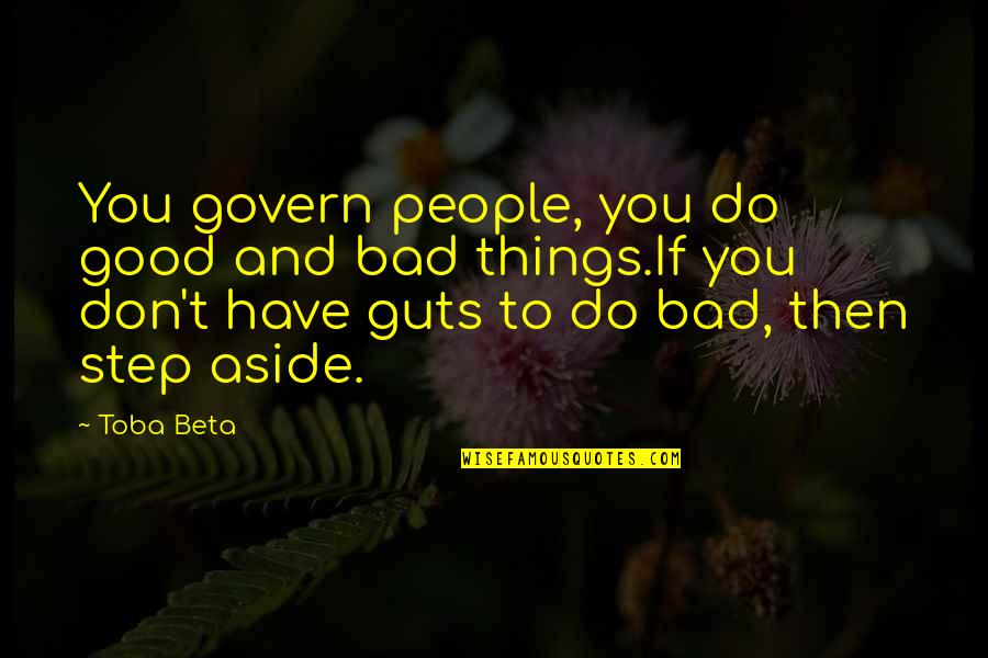 You Have Guts Quotes By Toba Beta: You govern people, you do good and bad