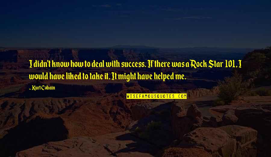 You Have Helped Me Quotes By Kurt Cobain: I didn't know how to deal with success.