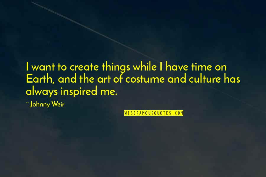 You Have Inspired Me Quotes By Johnny Weir: I want to create things while I have