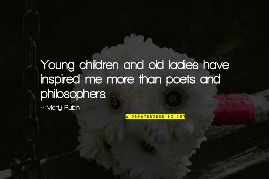 You Have Inspired Me Quotes By Marty Rubin: Young children and old ladies have inspired me