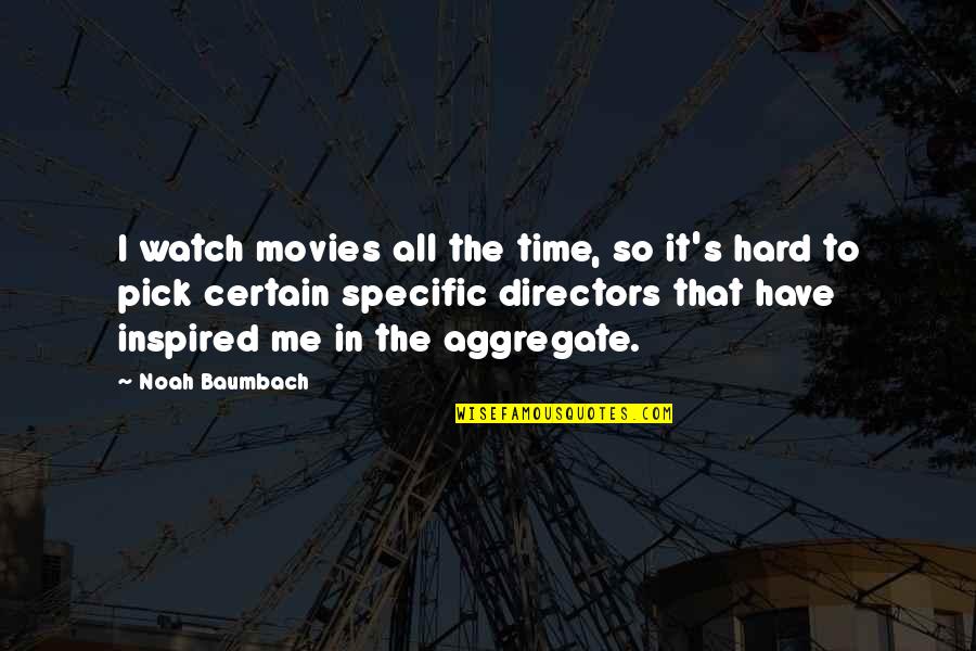You Have Inspired Me Quotes By Noah Baumbach: I watch movies all the time, so it's