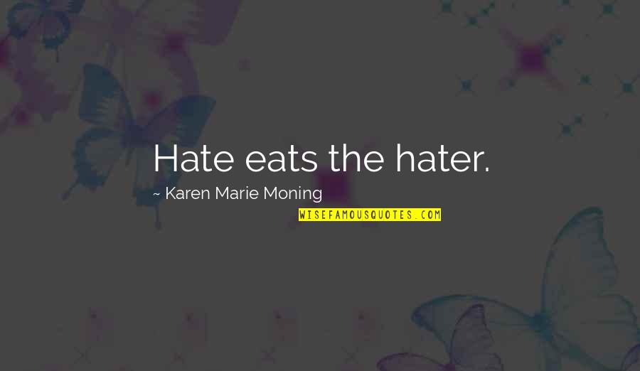 You Have Insulted Me Quotes By Karen Marie Moning: Hate eats the hater.