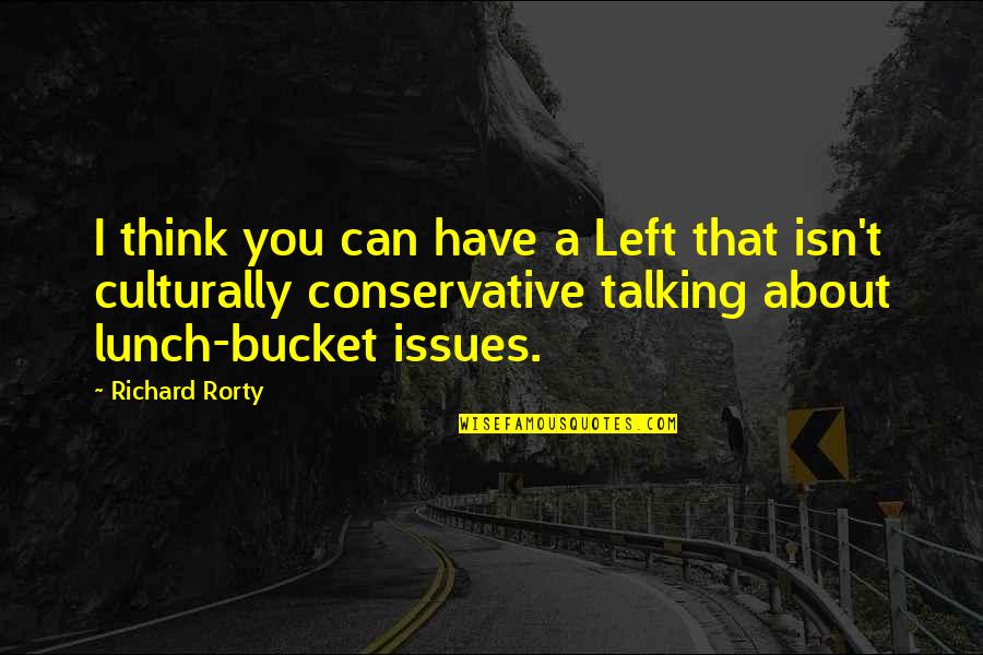 You Have Issues Quotes By Richard Rorty: I think you can have a Left that