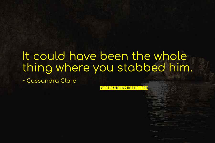 You Have It Quotes By Cassandra Clare: It could have been the whole thing where