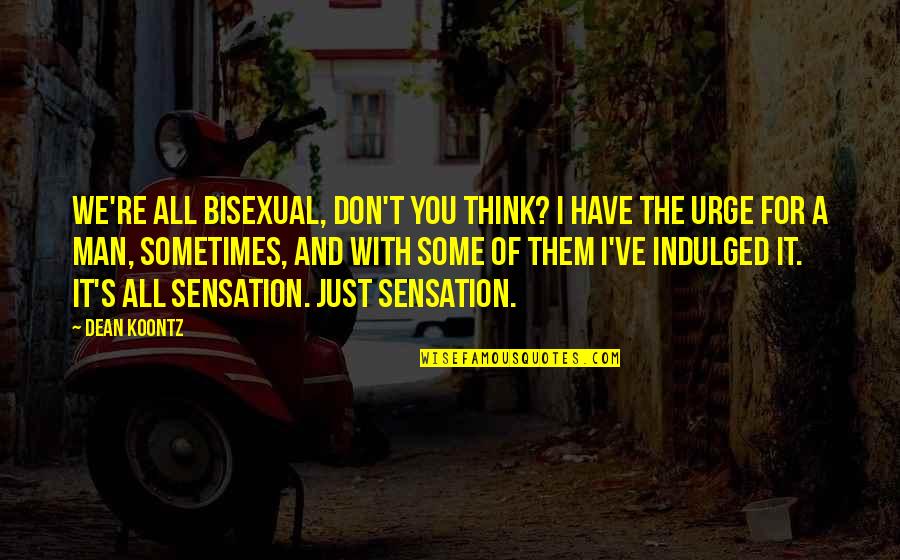 You Have It Quotes By Dean Koontz: We're all bisexual, don't you think? I have