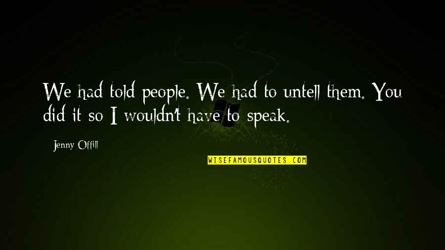 You Have It Quotes By Jenny Offill: We had told people. We had to untell