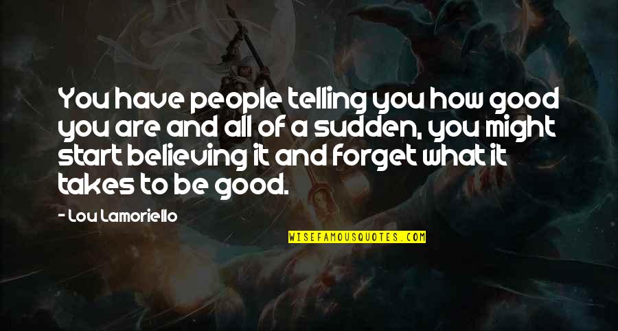 You Have It Quotes By Lou Lamoriello: You have people telling you how good you