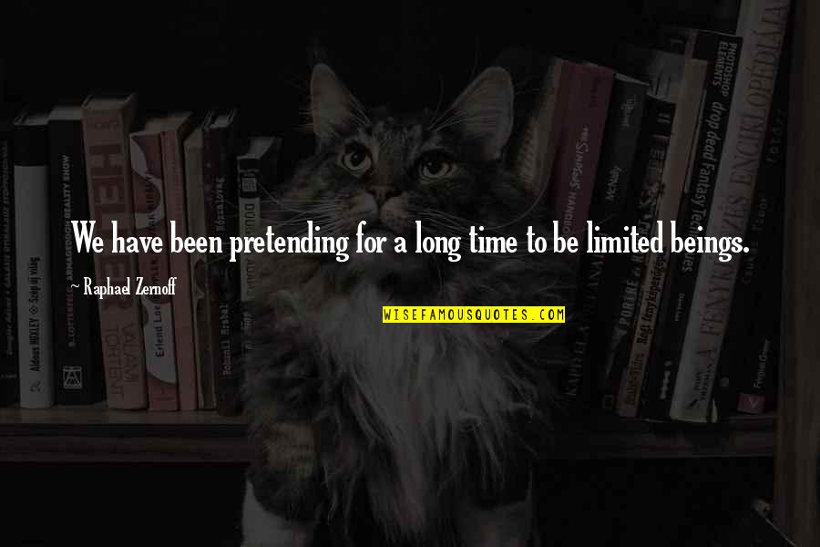 You Have Limited Time Quotes By Raphael Zernoff: We have been pretending for a long time You Have Limited Time Quotes By Raphael Zernoff: We have been pretending for a long time