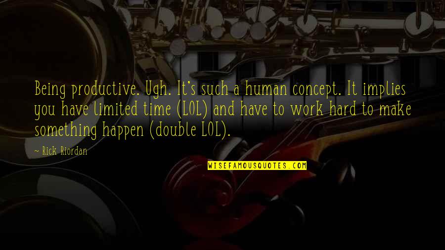You Have Limited Time Quotes By Rick Riordan: Being productive. Ugh. It's such a human concept. You Have Limited Time Quotes By Rick Riordan: Being productive. Ugh. It's such a human concept.