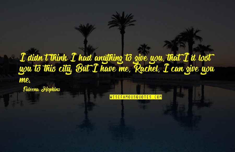 You Have Lost Me Quotes By Faleena Hopkins: I didn't think I had anything to give
