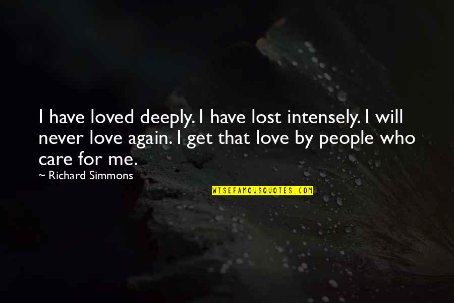 You Have Lost Me Quotes By Richard Simmons: I have loved deeply. I have lost intensely.