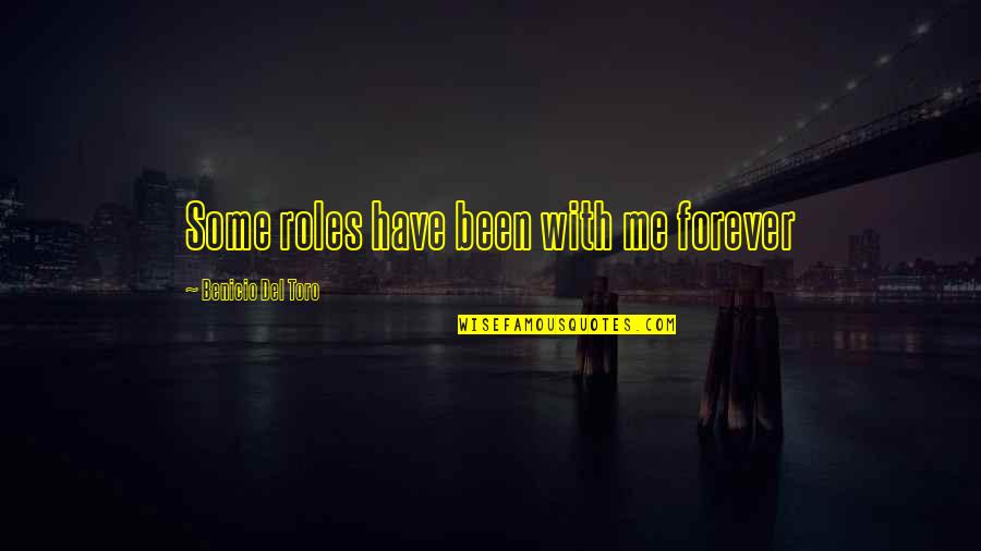 You Have Me Forever Quotes By Benicio Del Toro: Some roles have been with me forever You Have Me Forever Quotes By Benicio Del Toro: Some roles have been with me forever