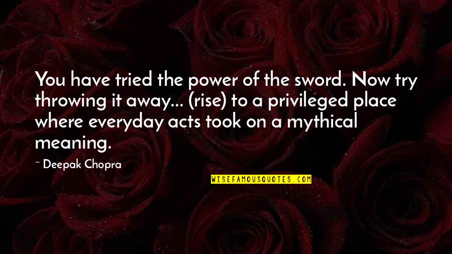 You Have Meaning Quotes By Deepak Chopra: You have tried the power of the sword.