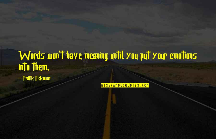 You Have Meaning Quotes By Pratik Akkawar: Words won't have meaning until you put your