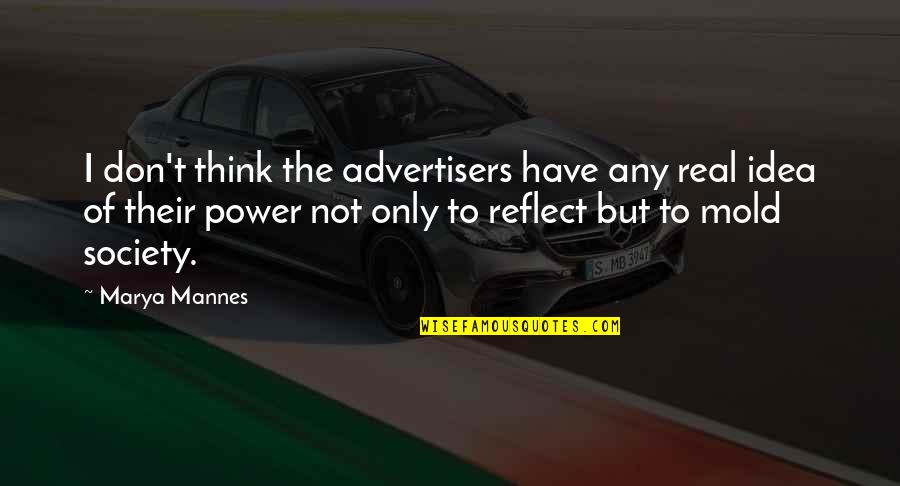 You Have More Power Than You Think Quotes By Marya Mannes: I don't think the advertisers have any real