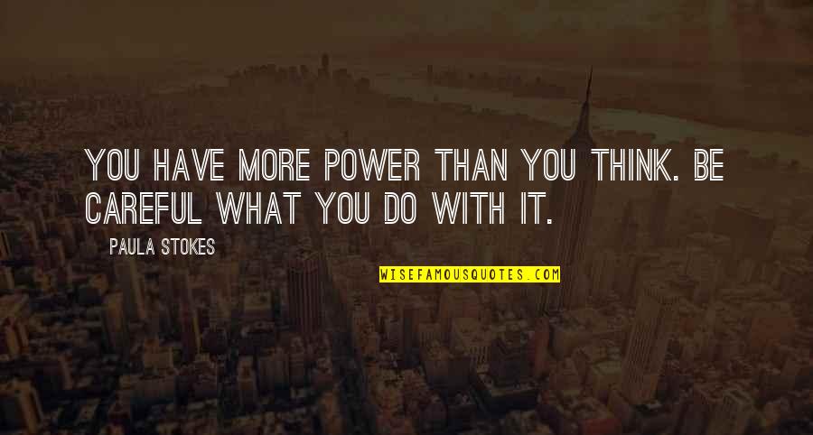 You Have More Power Than You Think Quotes By Paula Stokes: You have more power than you think. Be