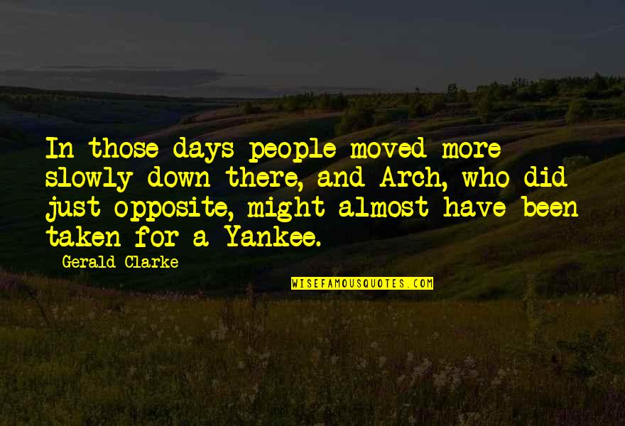 You Have Moved On Quotes By Gerald Clarke: In those days people moved more slowly down