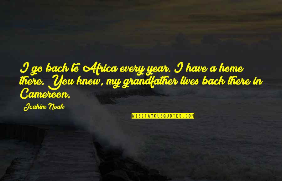 You Have My Back Quotes By Joakim Noah: I go back to Africa every year. I