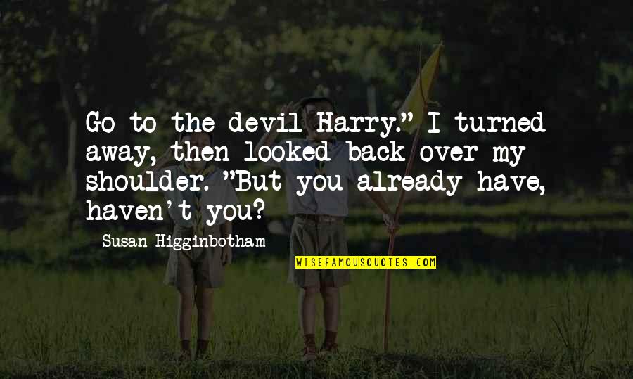 You Have My Back Quotes By Susan Higginbotham: Go to the devil Harry." I turned away,