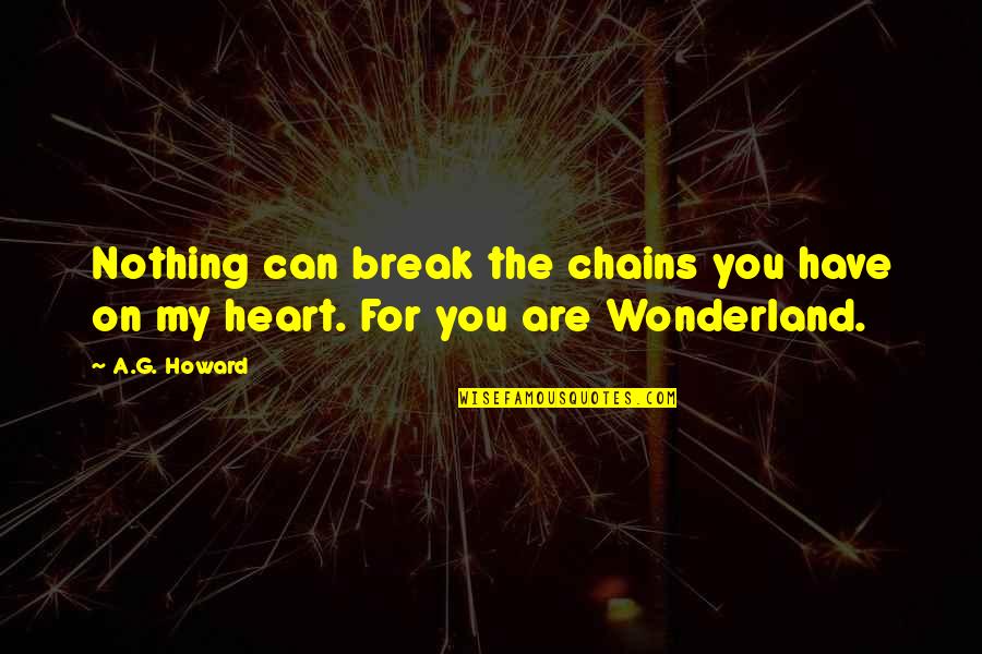 You Have My Heart Quotes By A.G. Howard: Nothing can break the chains you have on