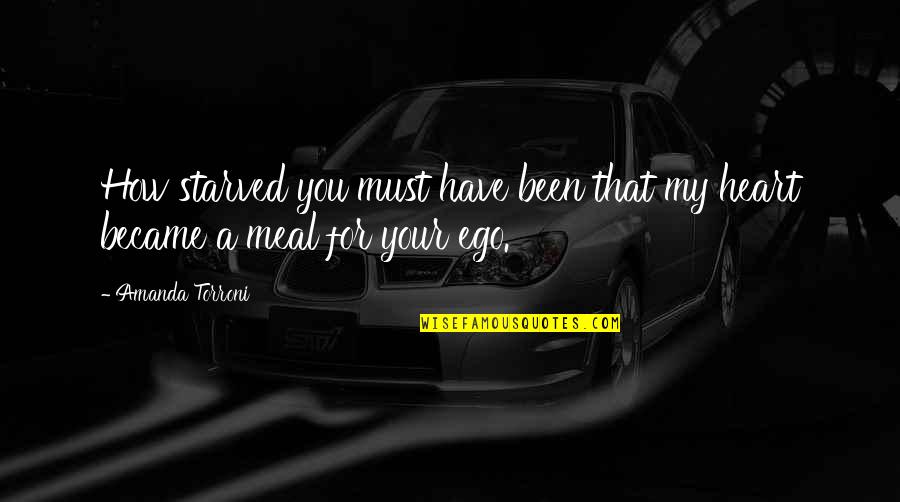 You Have My Heart Quotes By Amanda Torroni: How starved you must have been that my You Have My Heart Quotes By Amanda Torroni: How starved you must have been that my