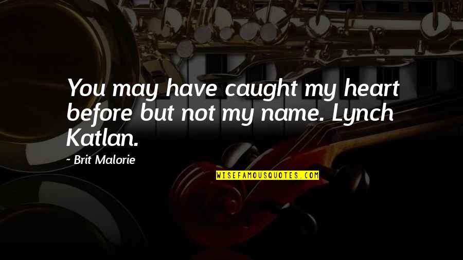 You Have My Heart Quotes By Brit Malorie: You may have caught my heart before but You Have My Heart Quotes By Brit Malorie: You may have caught my heart before but