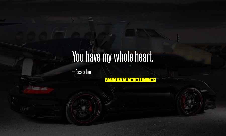 You Have My Heart Quotes By Cassia Leo: You have my whole heart. You Have My Heart Quotes By Cassia Leo: You have my whole heart.