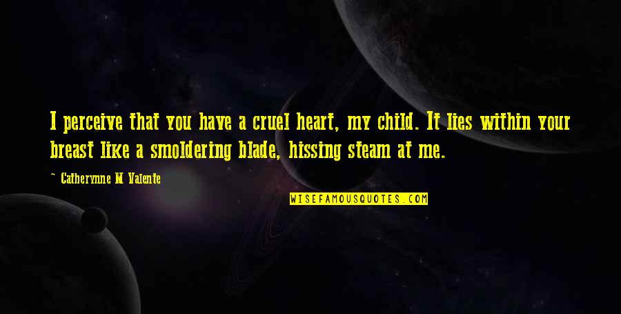 You Have My Heart Quotes By Catherynne M Valente: I perceive that you have a cruel heart, You Have My Heart Quotes By Catherynne M Valente: I perceive that you have a cruel heart,