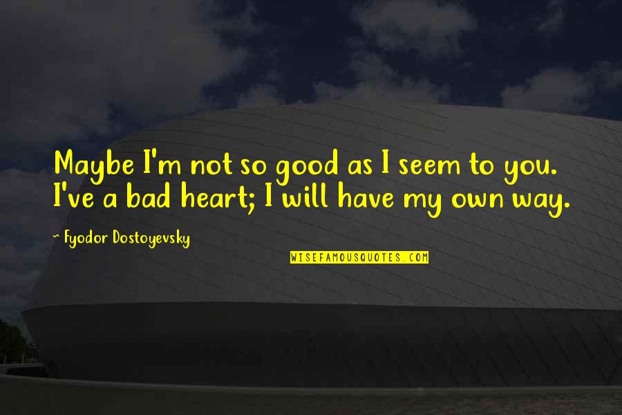 You Have My Heart Quotes By Fyodor Dostoyevsky: Maybe I'm not so good as I seem