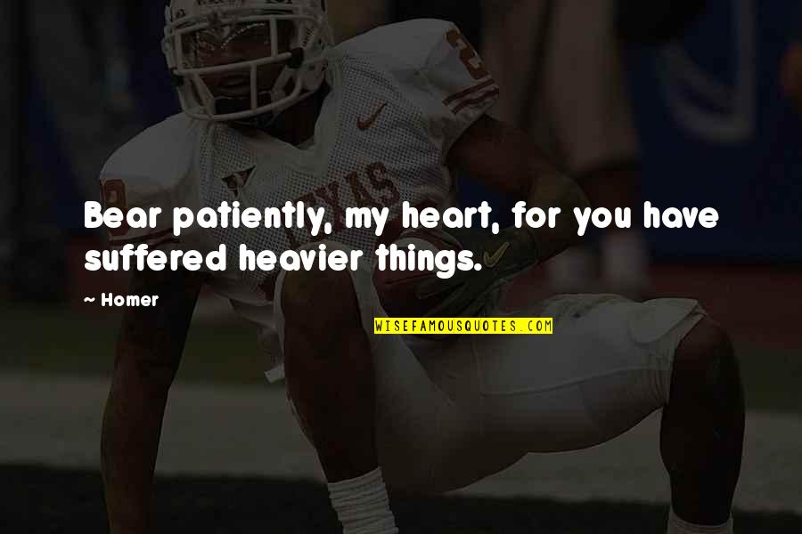 You Have My Heart Quotes By Homer: Bear patiently, my heart, for you have suffered You Have My Heart Quotes By Homer: Bear patiently, my heart, for you have suffered