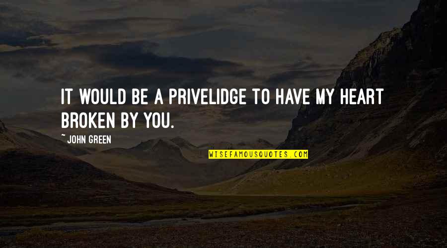 You Have My Heart Quotes By John Green: It would be a privelidge to have my You Have My Heart Quotes By John Green: It would be a privelidge to have my