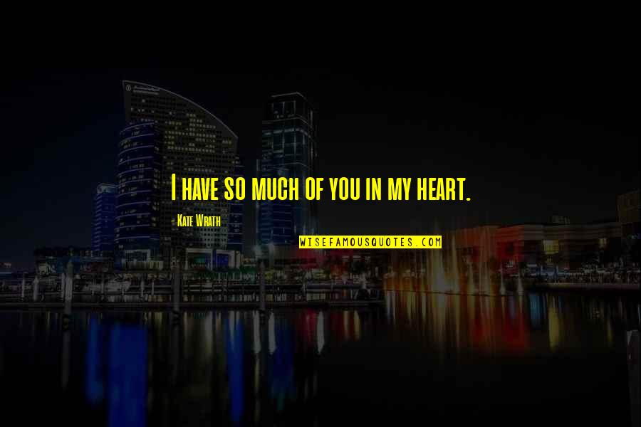 You Have My Heart Quotes By Kate Wrath: I have so much of you in my