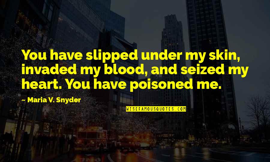 You Have My Heart Quotes By Maria V. Snyder: You have slipped under my skin, invaded my