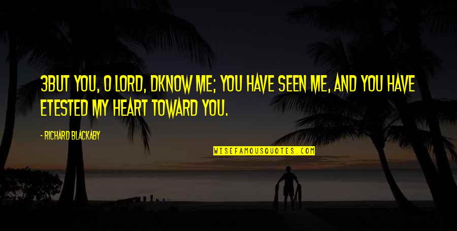 You Have My Heart Quotes By Richard Blackaby: 3But You, O LORD, dknow me; You have