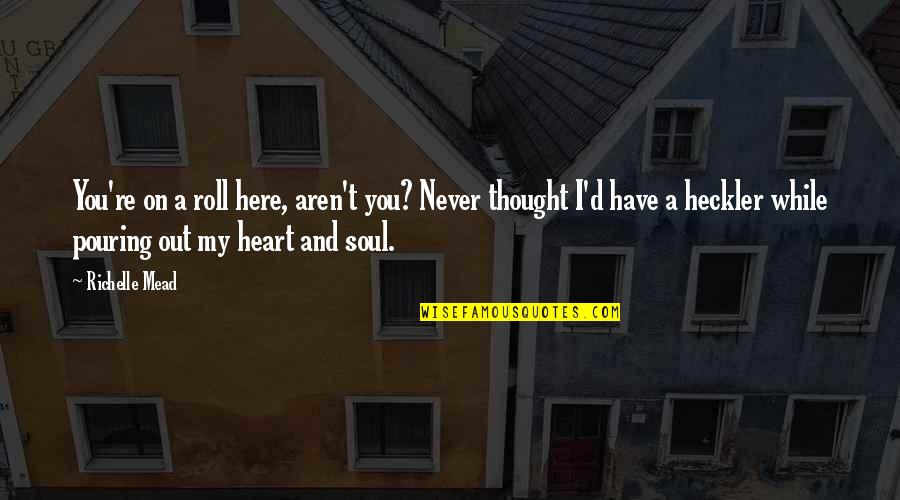 You Have My Heart Quotes By Richelle Mead: You're on a roll here, aren't you? Never