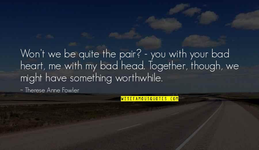 You Have My Heart Quotes By Therese Anne Fowler: Won't we be quite the pair? - you You Have My Heart Quotes By Therese Anne Fowler: Won't we be quite the pair? - you