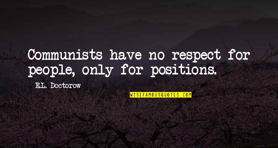 You Have My Respect Quotes By E.L. Doctorow: Communists have no respect for people, only for