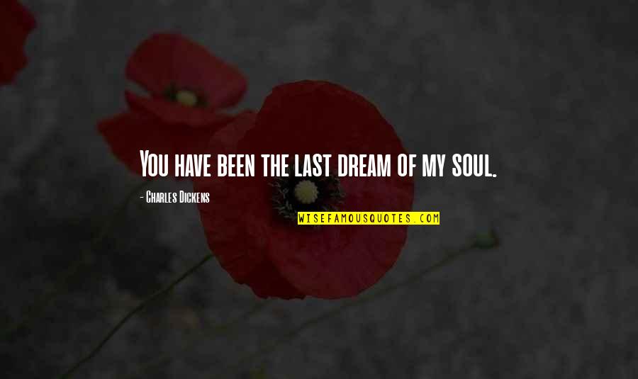 You Have My Soul Quotes By Charles Dickens: You have been the last dream of my You Have My Soul Quotes By Charles Dickens: You have been the last dream of my