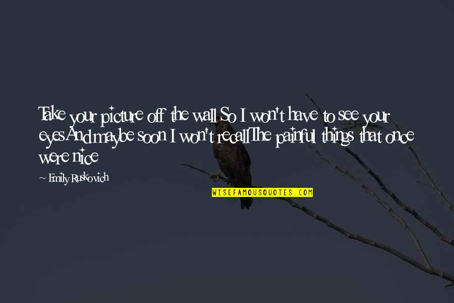 You Have Nice Eyes Quotes By Emily Ruskovich: Take your picture off the wall So I You Have Nice Eyes Quotes By Emily Ruskovich: Take your picture off the wall So I