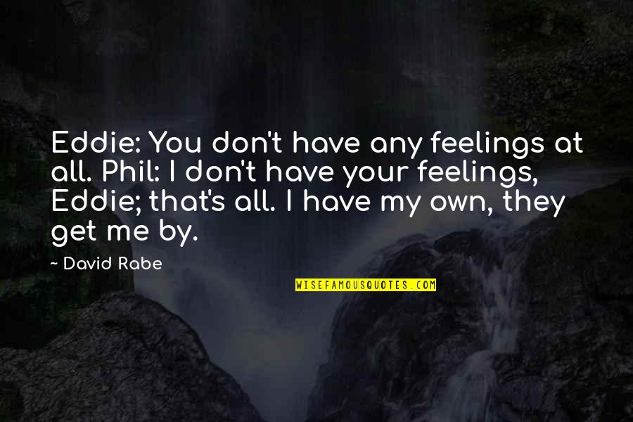 You Have No Feelings For Me Quotes By David Rabe: Eddie: You don't have any feelings at all.